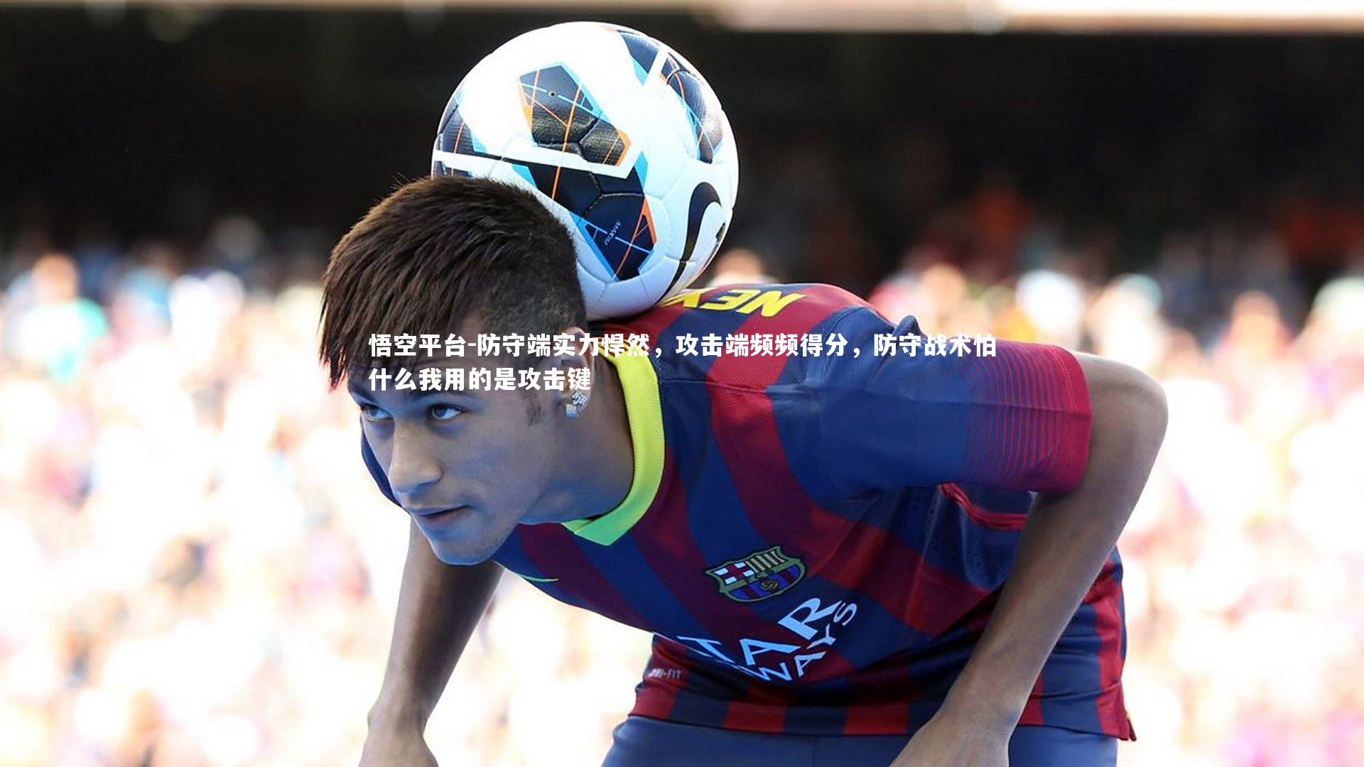 悟空平台-防守端实力悍然，攻击端频频得分，防守战术怕什么我用的是攻击键