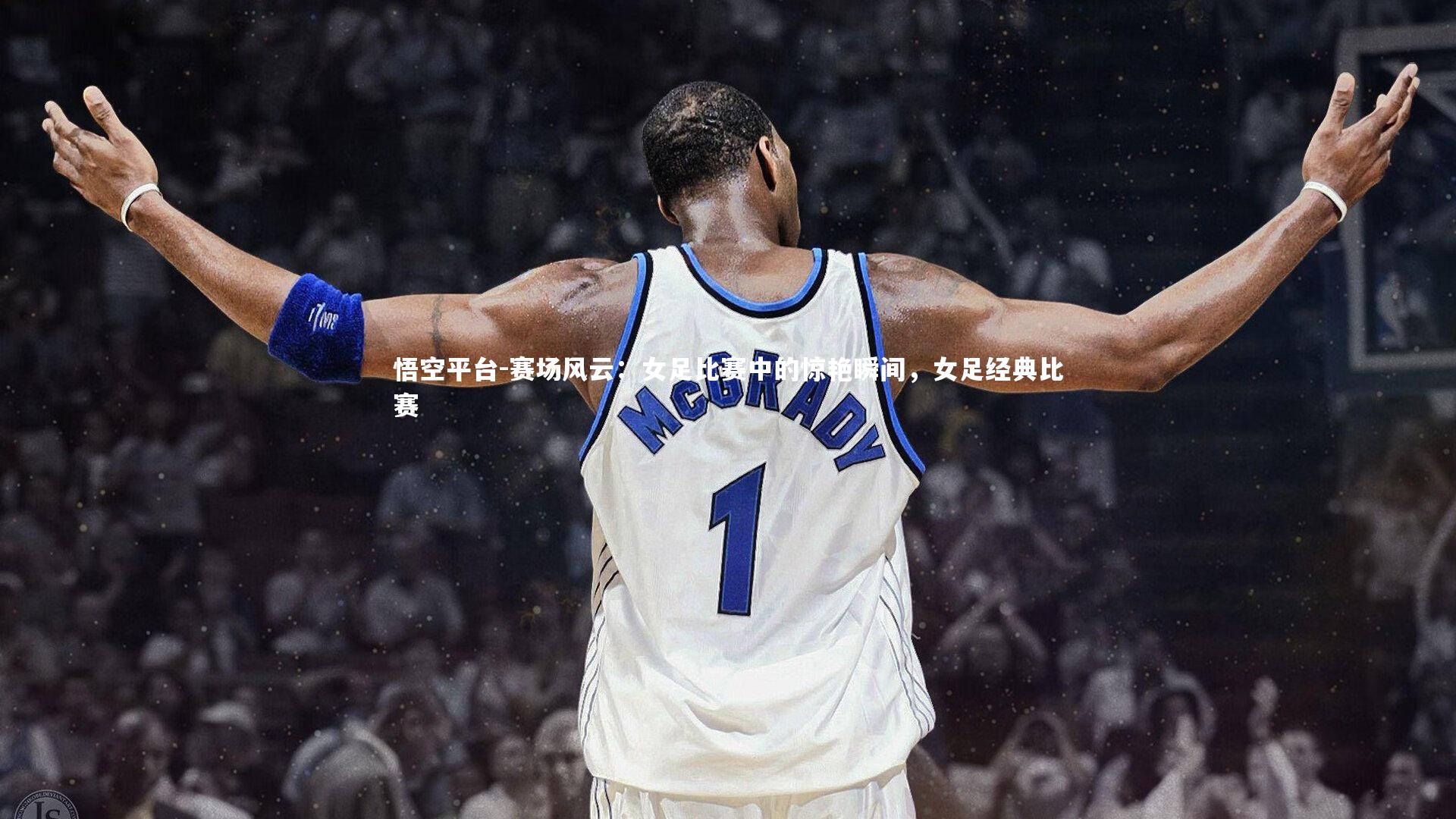 悟空平台-赛场风云：女足比赛中的惊艳瞬间，女足经典比赛
