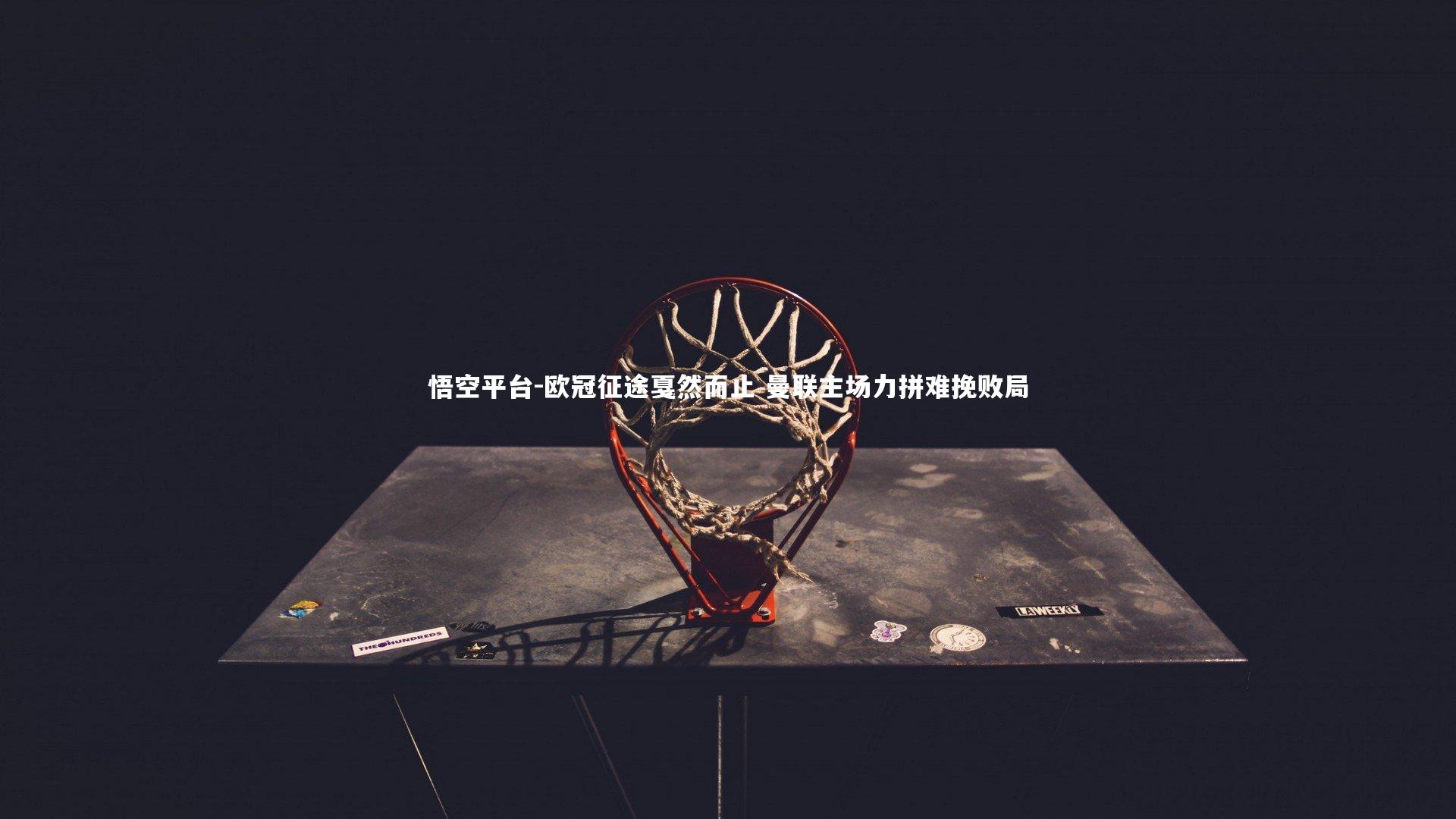 悟空平台-欧冠征途戛然而止 曼联主场力拼难挽败局