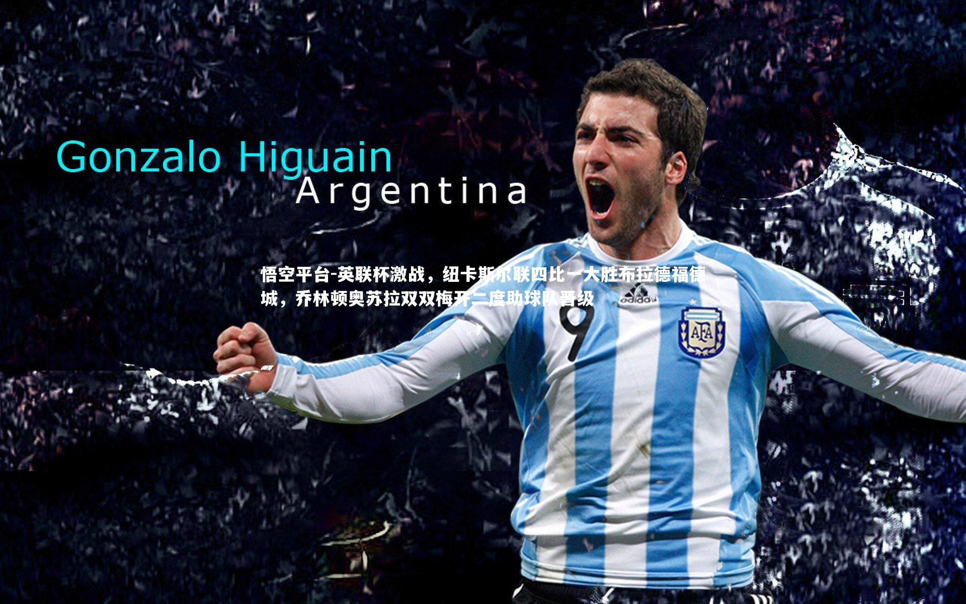 英联杯激战，纽卡斯尔联四比一大胜布拉德福德城，乔林顿奥苏拉双双梅开二度助球队晋级